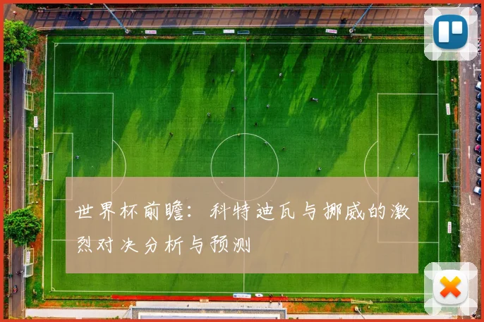 世界杯前瞻：科特迪瓦与挪威的激烈对决分析与预测