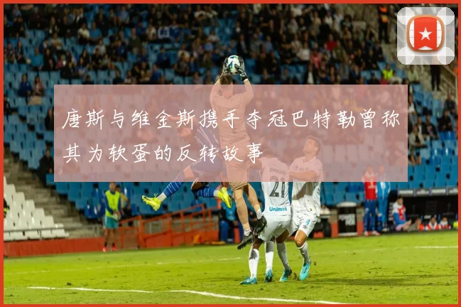 唐斯与维金斯携手夺冠巴特勒曾称其为软蛋的反转故事