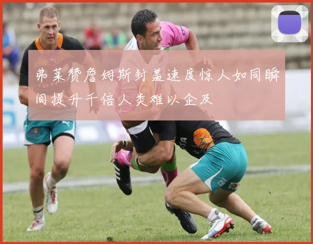 弗莱赞詹姆斯封盖速度惊人如同瞬间提升千倍人类难以企及